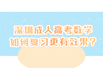 深圳成人高考數學如何復習更有效果?