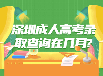深圳成人高考錄取查詢在幾月?