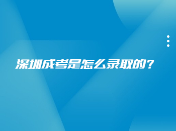 深圳成考是怎么錄取的?