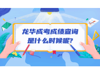 龍華成考成績查詢是什么時候呢?