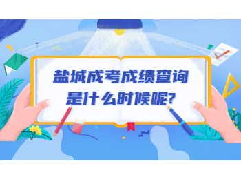 鹽城成考成績查詢是什么時候呢?