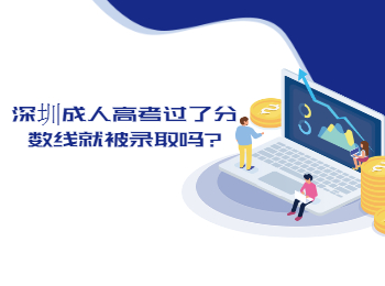 深圳成人高考過了分?jǐn)?shù)線就被錄取嗎?
