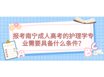 報考南寧成人高考的護理學專業需要具備什么條件？
