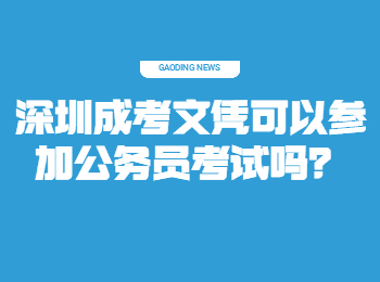 深圳成考文憑可以參加公務員考試嗎？