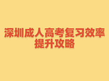 深圳成人高考復習效率提升攻略