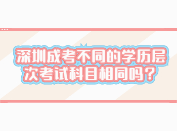 深圳成考不同的學(xué)歷層次考試科目相同嗎？