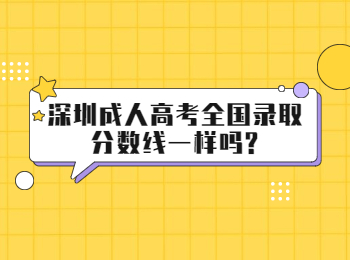 深圳成人高考全國錄取分數線一樣嗎?