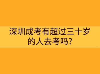 深圳成考有超過(guò)三十歲的人去考嗎?